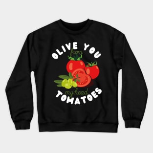 Olive you from my head tomatoes Crewneck Sweatshirt